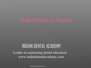 Anti-Infective Agents

INDIAN DENTAL ACADEMY
Leader in continuing dental education
www.indiandentalacademy.com
www.indiandentalacademy.com

 