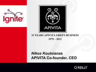 33 YEARS APIVITA GREEN BUSINESS
            1979 – 2012




Nikos Koutsianas
APIVITA Co-founder, CEO
 