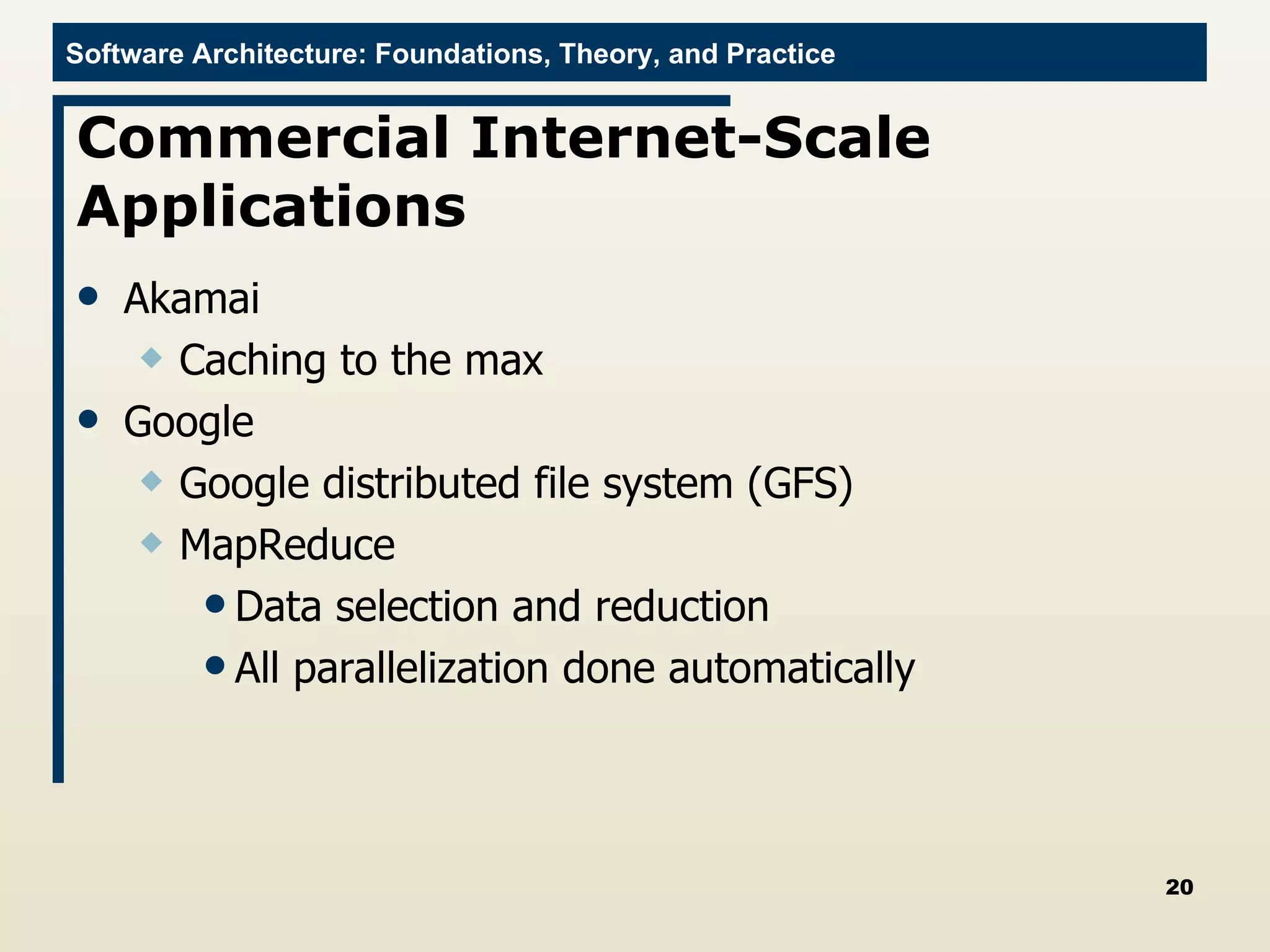Commercial Internet-Scale Applications Akamai Caching to the max Google Google distributed file system (GFS) MapReduce Data selection and reduction All parallelization done automatically 