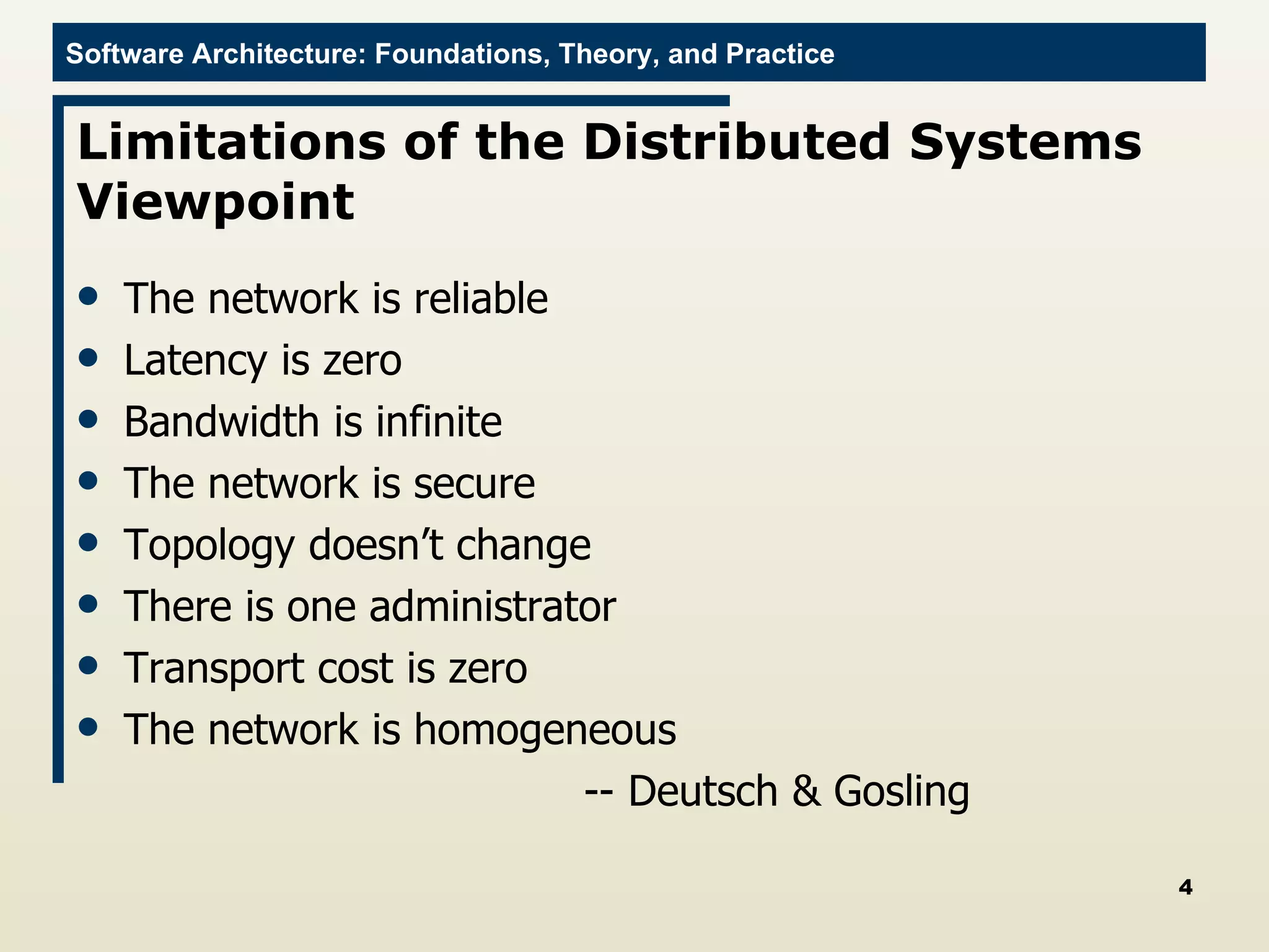Limitations of the Distributed Systems Viewpoint The network is reliable Latency is zero Bandwidth is infinite The network is secure Topology doesn’t change There is one administrator Transport cost is zero The network is homogeneous -- Deutsch & Gosling 
