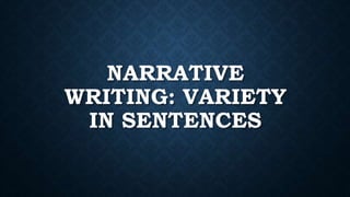 NARRATIVE
WRITING: VARIETY
IN SENTENCES
 