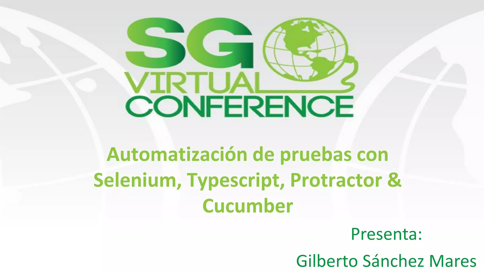 Automatización de pruebas con
Selenium, Typescript, Protractor &
Cucumber
Presenta:
Gilberto Sánchez Mares
 