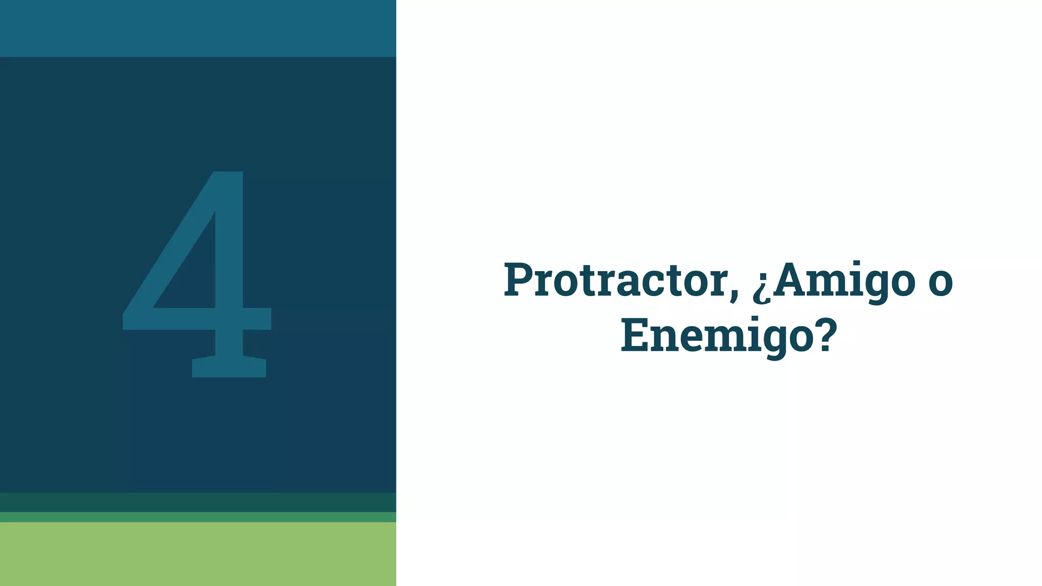 Protractor, ¿Amigo o
Enemigo?
4
 