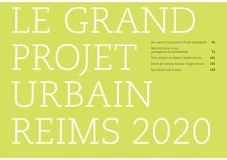38 39
LE GRAND
PROJET
URBAIN
REIMS 2020
Un cœur à la hauteur d’une métropole 41
Rencontrons-nous,
partageons les proximité...