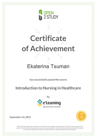 Certificate
of Achievement
Ekaterina Tsuman
has successfully passed the course
Introduction to Nursing in Healthcare
by
September 1st, 2015
 