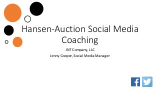 Hansen-Auction Social Media
Coaching
JNT Company, LLC
Jenny Cooper, Social Media Manager
 