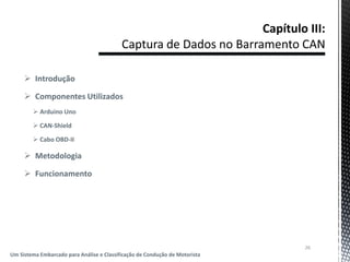  Introdução
 Componentes Utilizados
 Arduino Uno
 CAN-Shield
 Cabo OBD-II
 Metodologia
 Funcionamento
26
Um Sistema Embarcado para Análise e Classificação de Condução de Motorista
 