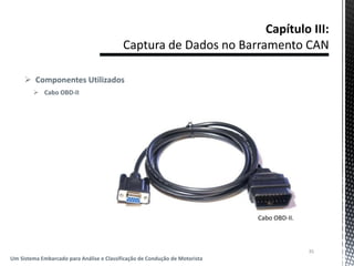  Componentes Utilizados
 Cabo OBD-II
35
Um Sistema Embarcado para Análise e Classificação de Condução de Motorista
Cabo OBD-II.
 