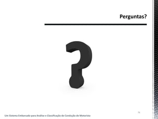 76
Um Sistema Embarcado para Análise e Classificação de Condução de Motorista
 