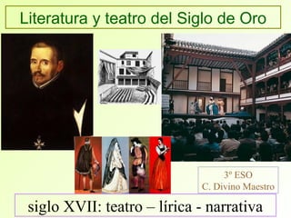 siglo XVII: teatro – lírica - narrativa
Literatura y teatro del Siglo de Oro
3º ESO
C. Divino Maestro
 