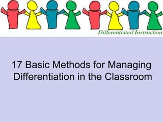 17 Basic Methods for Managing
Differentiation in the Classroom
 