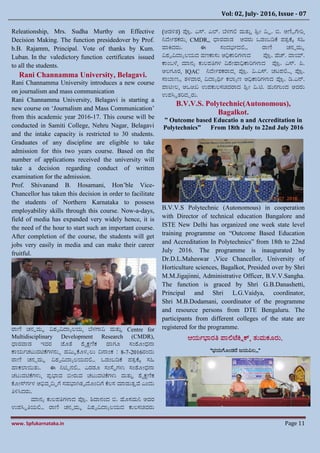 Vol: 02, July- 2016, Issue - 07
www. Spfukarnataka.in Page 11
Releationship, Mrs. Sudha Murthy on Effective
Decision Making. The function presidedover by Prof.
b.B. Rajamm, Principal. Vote of thanks by Kum.
Luban. In the valedictory function certificates issued
to all the students.
Rani Channamma University, Belagavi.
Rani Channamma University introduces a new course
on journalism and mass communication
Rani Channamma University, Belagavi is starting a
new course on ‘Journalism and Mass Communication’
from this academic year 2016-17. This course will be
conducted in Samiti College, Nehru Nagar, Belagavi
and the intake capacity is restricted to 30 students.
Graduates of any discipline are eligible to take
admission for this two years course. Based on the
number of applications received the university will
take a decision regarding conduct of written
examination for the admission.
Prof. Shivanand B. Hosamani, Hon’ble Vice-
Chancellor has taken this decision in order to facilitate
the students of Northern Karnataka to possess
employability skills through this course. Now-a-days,
field of media has expanded very widely hence, it is
the need of the hour to start such an important course.
After completion of the course, the students will get
jobs very easily in media and can make their career
fruitful.
ರಯಣಿ ಚನ್ುಮಾ ವಿಶ್ವವಿದ್ಯಾಲಯ, ಬಳಗಯವಿ ಮತುತ Centre for
Multidisciplinary Development Research (CMDR),
ಧಯರವಯಡ ಇವರ ಜೂತೆ ಾೈಕ್ಷಣಿಕ ಗಯಗೂ ಸಂಾೂೋಧ್ನ್ಯ
ರ್ಯಯಭಚಟುವಟಿಪಗಳನ್ುು ಹಮಾಪೂಳಳಲು ದಿನ್ಯಂಕ : 8-7-2016ರಂದು
ರಯಣಿ ಚನ್ುಮಾ ವಿಶ್ವವಿದ್ಯಾಲಯದಲ್ಲಿ ಒಡಂಬಡಿಪ ಪತರಪಕ ಸಹ
ಗಯಕಲಯಯಿತು. ಈ ನಿಟಿುನ್ಲ್ಲಿ ಎರಡೂ ಸಂಸ್ಥಿಗಳು ಸಂಾೂೋಧ್ನ್ಯ
ಚಟುವಟಿಪಗಳು, ಪರಭಯವ ಬಿೋರುವ ಚಟುವಟಿಪಗಳು ಮತುತ ಾೈಕ್ಷಣಿಕ
ಪೂೋಸ್ಗಭಳ ಅಭಿವೃದಿಧಯ ಸಹಭಯ ಸತವದೂಂದಿಯ ಪಲಸ ಮಯಡುತತವೆ ಎಂದು
ತಿಳಿಸಿದರು.
ಮಯನ್ಾ ಕುಲಪತಿಗಳಯದ ಪ್ರರ. ಶ್ವಯನ್ಂದ ಬಿ. ಚ್ೂಸಮನಿ ಅವರ
ಉಪಸಿಿತಿಯಲ್ಲಿ ರಯಣಿ ಚನ್ುಮಾ ವಿಶ್ವವಿದ್ಯಾಲಯದ ಕುಲಸಚಿವರು
)ಆಡಳಿತ( ಪ್ರರ. ಎಸ್. ಎಲ್. ಬಳಗಲ್ಲ ಮತುತ ಶ್ರೋ ವಿಿ. ಬಿ. ಅಣಿಣಯೋರ,
ನಿದೋಭಶ್ಕರು, CMDR,, ಧಯರವಯಡ ಅವರು ಒಡಂಬಡಿಪ ಪತರಪಕ ಸಹ
ಗಯಕ್ರದರು. ಈ ಸಂದರ್ಭದಲ್ಲಿ ರಯಣಿ ಚನ್ುಮಾ
ವಿಶ್ವವಿದ್ಯಾಲಯದ ಹಣರ್ಯಸು ಅಧಿರ್ಯರಗಳಯದ ಪ್ರರ. ಚ್ಚ್. ವಯಯ್.
ರ್ಯಂಬಳೆ, ಮಯನ್ಾ ಕುಲಪತಿಗಳ ವಿಾೋಷಯಧಿರ್ಯರಗಳಯದ ಪ್ರರ. ಎಸ್. ಪಿ.
ಅಲಗೂರ, IQAC ನಿದೋಭಶ್ಕರಯದ, ಪ್ರರ. ವಿ.ಎಸ್. ಚಟಪಲ್ಲಿ, ಪ್ರರ.
ಸ್ಯಬ್ಯಣಣ ತಳವಯರ, ವಿದ್ಯಾರ್ಥಭ ಕಲಯಾಣ ಅಧಿರ್ಯರಗಳಯದ ಪ್ರರ. ಡಿ.ಎನ್.
ಪಯಟಿೋಲ, ಅಒಆಖ್ ಉಪಕುಲಸಚಿವರಯದ ಶ್ರೋ ವಿ.ಟಿ. ಹುನ್ಗುಂದ ಅವರು
ಉಪಸಿಿತರದದರು.
B.V.V.S. Polytechnic(Autonomous),
Bagalkot.
” Outcome based Educatio n and Accreditation in
Polytechnics” From 18th July to 22nd July 2016
B.V.V.S Polytechnic (Autonomous) in cooperation
with Director of technical education Bangalore and
ISTE New Delhi has organized one week state level
training programme on “Outcome Based Education
and Accreditation In Polytechnics” from 18th to 22nd
July 2016. The programme is inaugurated by
Dr.D.L.Maheswar ,Vice Chancellor, University of
Horticulture sciences, Bagalkot, Presided over by Shri
M.M.Jigajinni, Administrative Officer, B.V.V.Sangha.
The function is graced by Shri G.B.Danashetti,
Principal and Shri L.G.Vaidya, coordinator,
Shri M.B.Dodamani, coordinator of the programme
and resource persons from DTE Bengaluru. The
participants from different colleges of the state are
registered for the programme.
ಆಯಭಭಯರತಿ ಪಯಲ್ಲಟೆಕ್ರುಕ, ತುಮಕೂರು.
“ರ್ಯಯೂಂಡರ ಜ್ಯವಿಲಿ”
 