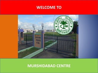 MURSHIDABAD CENTRE
WELCOME TO
 