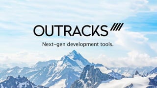 OUTRACKS 
Next-gen development tools. 
 