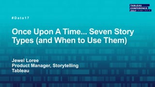 Once Upon A Time... Seven Story
Types (and When to Use Them)
Jewel Loree
Product Manager, Storytelling
Tableau
# D a t a 1 7
 