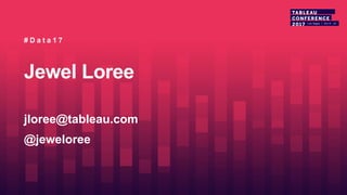 Jewel Loree
jloree@tableau.com
@jeweloree
# D a t a 1 7
 