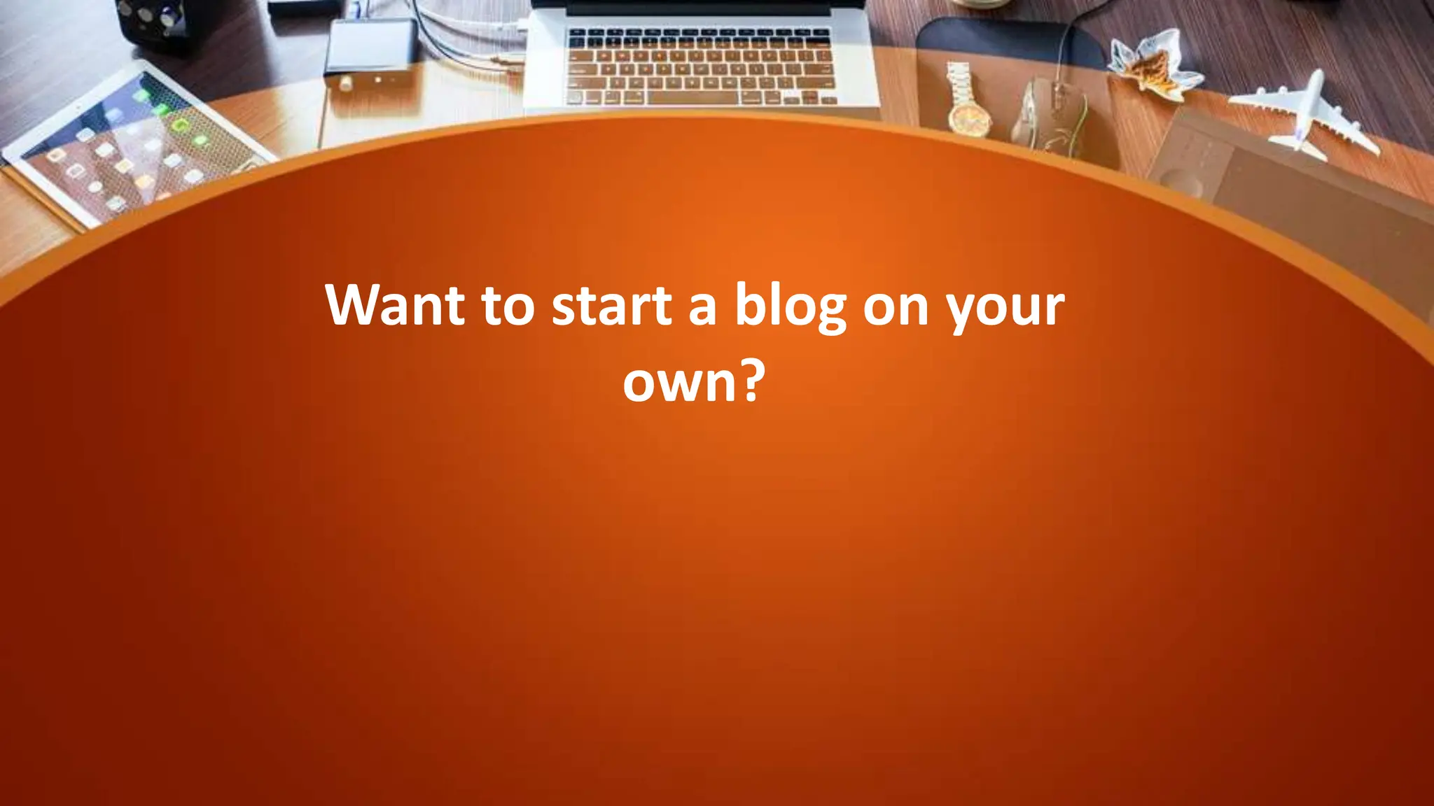 Want to start a blog on your
own?
 