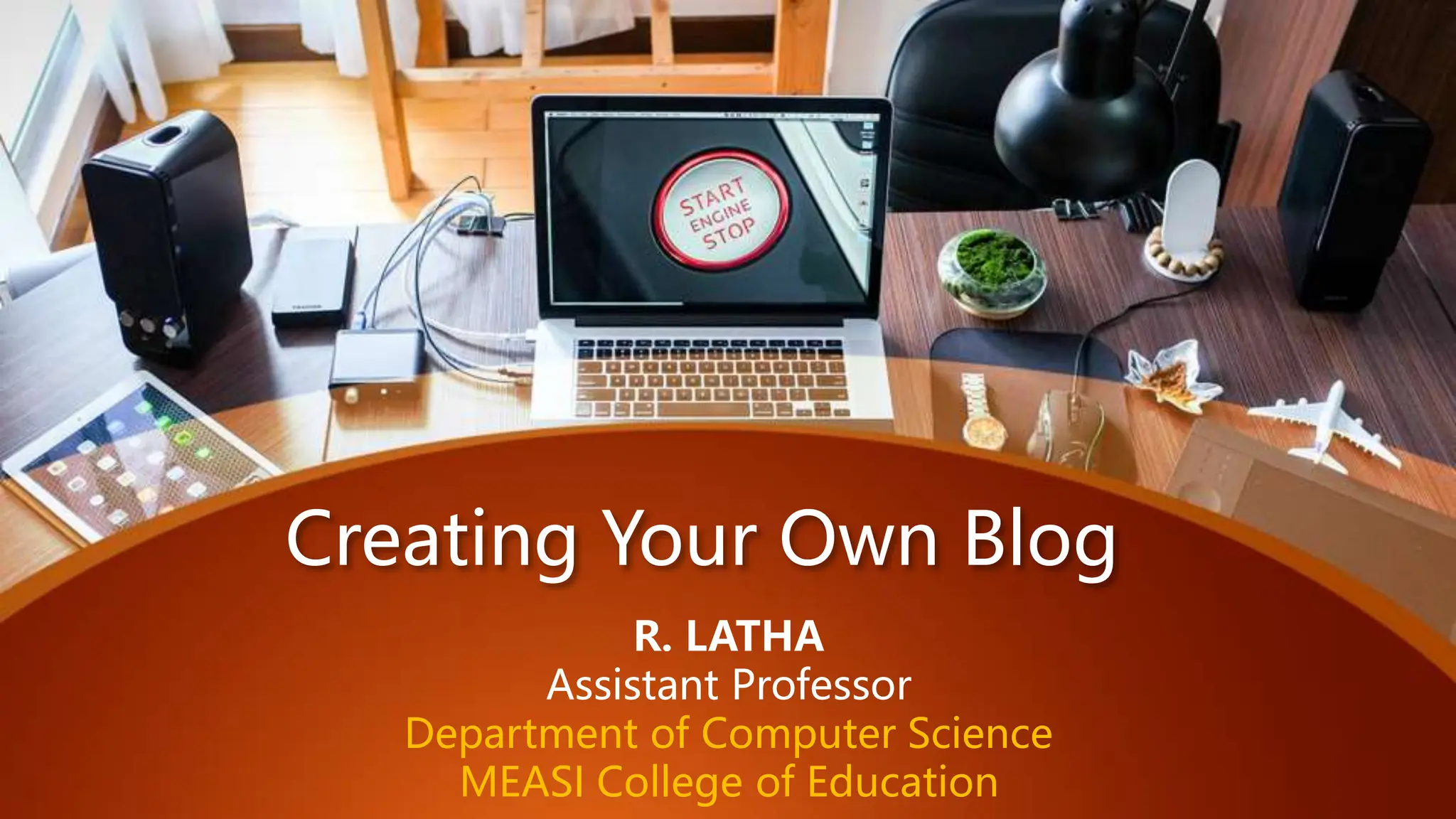 Creating Your Own Blog
R. LATHA
Assistant Professor
Department of Computer Science
MEASI College of Education
 