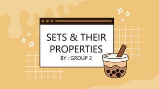 SETS & THEIR
PROPERTIES
BY : GROUP 2
 