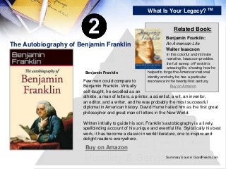The Autobiography of Benjamin Franklin
What Is Your Legacy? TM
Buy on Amazon
Buy on Amazon
Benjamin Franklin
Few men could...