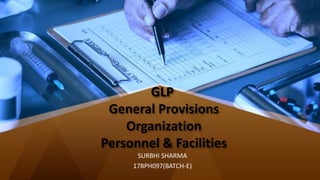 GLP
General Provisions
Organization
Personnel & Facilities
SURBHI SHARMA
17BPH097(BATCH-E)
 