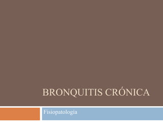 BRONQUITIS CRÓNICA
Fisiopatología
 