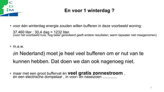 En voor 1 winterdag ?
• voor één winterdag energie zouden willen bufferen in deze voorbeeld woning:
37.460 liter : 30,4 da...
