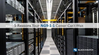 5 ReasonsYour NG9-1-1 Center Can’t Wait
 