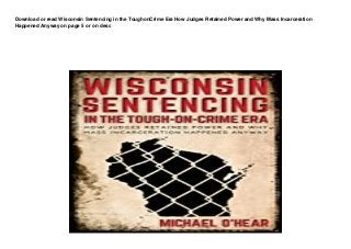 Download or read Wisconsin Sentencing in the ToughonCrime Era How Judges Retained Power and Why Mass Incarceration
Happened Anyway on page 5 or on desc
 