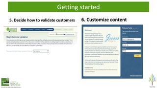 Getting started
5. Decide how to validate customers 6. Customize content
 