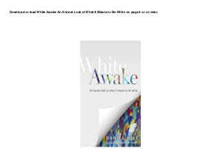 Download or read White Awake An Honest Look at What It Means to Be White on page 6 or on desc
 