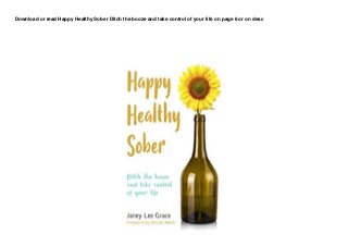 Download or read Happy Healthy Sober Ditch the booze and take control of your life on page 6 or on desc
 