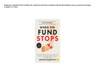 Download or read When the Fund Stops The untold story behind the downfall of Neil Woodford Britains most successful fund manager
on page 6 or on desc
 