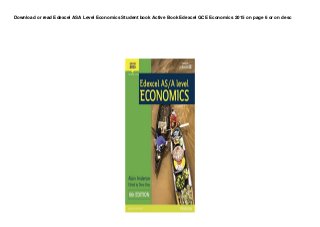 Download or read Edexcel ASA Level Economics Student book Active Book Edexcel GCE Economics 2015 on page 6 or on desc
 