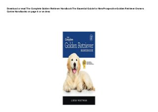 Download or read The Complete Golden Retriever Handbook The Essential Guide for New Prospective Golden Retriever Owners
Canine Handbooks on page 6 or on desc
 