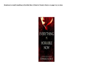 Download or read Everything is Horrible Now A Novel of Cosmic Horror on page 6 or on desc
 