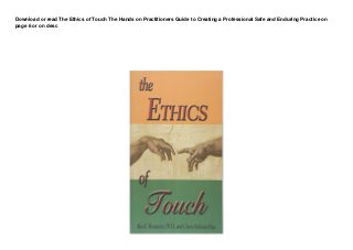 Download or read The Ethics of Touch The Hands on Practitioners Guide to Creating a Professional Safe and Enduring Practice on
page 6 or on desc
 