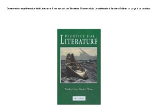 Download or read Prentice Hall Literature Timeless Voices Timeless Themes Gold Level Grade 9 Student Edition on page 6 or on desc
 