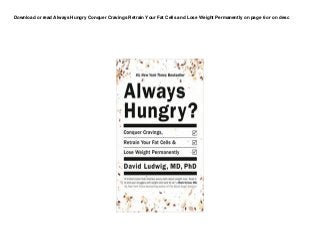 Download or read Always Hungry Conquer Cravings Retrain Your Fat Cells and Lose Weight Permanently on page 6 or on desc
 