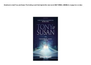 Download or read Tony and Susan The riveting novel that inspired the new movie NOCTURNAL ANIMALS on page 6 or on desc
 
