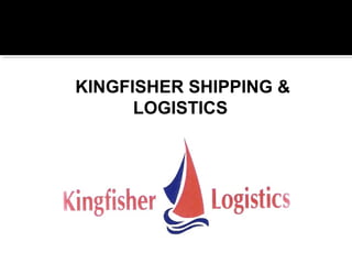 KINGFISHER SHIPPING &
LOGISTICS
 