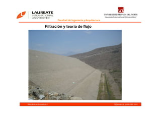 Facultad de Ingeniería y Arquitectura
Filtración y teoría de flujo
Mecánica de suelos I Cajamarca, junio del 2011
 