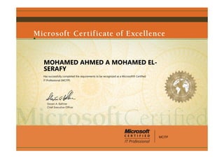 Steven A. Ballmer
Chief Executive Ofﬁcer
MOHAMED AHMED A MOHAMED EL-
SERAFY
Has successfully completed the requirements to be recognized as a Microsoft® Certified
IT Professional (MCITP)
MCITP
 