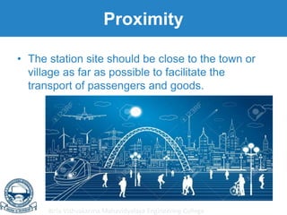 Birla Vishvakarma Mahavidyalaya Engineering College
Proximity
• The station site should be close to the town or
village as far as possible to facilitate the
transport of passengers and goods.
 