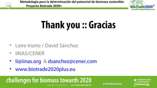 Metodología para la determinación del potencial de biomasa sostenible:
Proyecto Biotrade 2020+19
Thank you :: Gracias
• Le...