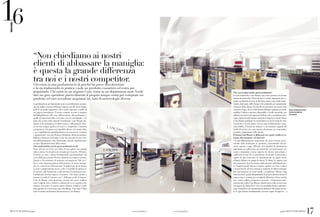 16 
BEAUTY BUSINESS giugno 
Intervista 
www.beautybiz.it www.beautybiz.it giugno BEAUTY BUSINESS17 
La profumeria in un department store è, per definizione, generatrice di traffico a favore dell’intero negozio, ma allo stesso tempo gode di un traffico aggiuntivo che è molto superiore a quello di un negozio specializzato. Il nostro compito, in tutti i category, dall’abbigliamento, alla casa, dall’accessorio, alla profumeria, è quello di mantenere fede a un patto con la consumatrice. Un patto che si basa sulla capacità di anticipare i suoi bisogni inespressi, su di un’ampiezza di offerta unica e sulla garanzia di poter trovare sempre qualcosa di nuovo e inaspettato. Garantire un’esperienza d’acquisto non ripetibile altrove è la nostra sfida, a cui ci applichiamo quotidianamente con una ricerca continua e appassionata” racconta Simone Destefanis, direttore prodotto bellezza e benessere di Gruppo Coin, che racconta il nuovo format della profumeria Coin, dal prossimo autunno implementato in tutti i department store della catena. 
Che caratteristiche avrà la nuova profumeria Coin? 
Sono arrivato in Coin con l’idea di raccogliere una grande sfida e stiamo lavorando tutti insieme per vincerla. Abbiamo investito su tutti i driver fondamentali, sperimentando nel corso dell’anno passato diverse soluzioni nei negozi esistenti. Questo ci ha permesso di maturare un’esperienza “dal vivo” che è stata importantissima nell’orientare le scelte strategiche: la costruzione del brand mix, la definizione di un format in store completamente nuovo, oltre a modalità di approccio al servizio, alla formazione e alle attività di animazione profondamente diverse rispetto al passato. Ora siamo pronti a mettere in onda il “numero zero”. Abbiamo scelto il negozio Coin di Mestre come prototipo, proprio per poter cogliere tutti i segnali, forti e deboli, e definire gli ovvi correttivi che saranno necessari. A questo punto daremo semaforo verde alla pipeline di conversioni già schedulata. Una dopo l’altra tutte le nostre profumerie diventeranno Coin Beauty. 
“Non chiediamo ai nostri 
clienti di abbassare la maniglia: è questa la grande differenza tra noi e i nostri competitor. 
Chi entra in una profumeria lo fa perché ha preso una decisione 
e la sta traducendo in pratica: vuole un prodotto cosmetico ed entra per acquistarlo. Chi entra in un negozio Coin, entra in un department store. Vuole fare un giro, spendere piacevolmente il proprio tempo: entra per comprare un prodotto ed esce avendone acquistati tre, tutti di merceologie diverse. 
Che cosa renderà uniche queste profumerie? 
Le sale cosmetiche Coin Beauty sono state pensate con alcune attenzioni particolari. Prima di tutto ci siamo impegnati per costruire un’identità in store molto forte, unita a uno studio attentissimo degli spazi, delle forme e dei materiali, per massimizzare il piacere della cliente che decide di trascorrere nei nostri store il proprio tempo. In seconda battuta abbiamo mappato in modo capillare l’offerta cosmetica disponibile a livello mondiale, per definire una decina di segmenti d’offerta che consideriamo strategici. Questi mondi saranno proposti in negozio in modo chiaro e ben distinto guidando la consumatrice in modo naturale verso il prodotto a lei più adatto. Il terzo asset fondamentale è stato, senza dubbio, l’attenzione dedicata a un fortissimo upgrade del livello di servizio, sia come numero di persone, sia come professionalità a disposizione della cliente. 
Il format Coin Beauty si differenzia tra i punti vendita in relazione alla metratura o al turnover? 
C’è una differenziazione importante che però è basata sul potenziale della profumeria in questione, prescindendo dal turnover espresso a oggi. Abbiamo una quantità di informazioni importante sia sulla piazza, sia soprattutto sui nostri negozi e le nostre consumatrici (come rapporti tra diverse merceologie e redditività al mq) che ci permettono di stimare il potenziale a regime di ogni intervento di ristrutturazione. In questo modo abbiamo definito tre gruppi di negozi. Il cluster A, negozi a più alto potenziale, dove lavoriamo esplicitamente sulla brand equity. I marchi top del mercato vengono ospitati con i loro counter e le loro beauty advisor, insieme ai segmenti di offerta strategici che sono proposti, su nostri arredi, a completare l’offerta. I big brand portano quindi integralmente la propria identità dentro il negozio che è costruito per accoglierli all’interno di una scatola che - pareti, soffitto, pavimento e non solo - è fortemente caratterizzata dai codici Coin Beauty. Questi stessi codici si ritrovano nei negozi dei cluster B e C che, con modalità diverse, ripropongono l’atmosfera e le caratteristiche distintive dei negozi di classe A. Qui il driver fondamentale è la store equity. Il rapporto 
→ 
Alcuni rendering del nuovo format di profumerie 
Coin Beauty  
