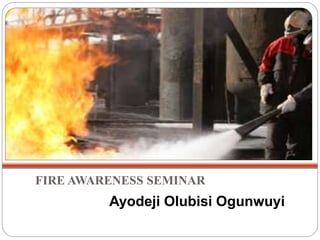 FIRE AWARENESS SEMINAR
Ayodeji Olubisi Ogunwuyi
 