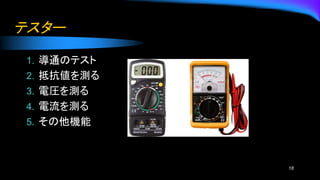 テスター
1. 導通のテスト
2. 抵抗値を測る
3. 電圧を測る
4. 電流を測る
5. その他機能
18
 