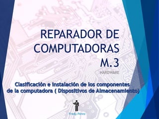 REPARADOR DE 
COMPUTADORAS 
M.3 
HARDWARE 
Fredy Pérez 
 