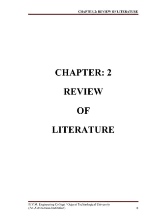 CHAPTER 2: REVIEW OF LITERATURE
B.V.M. Engineering College / Gujarat Technological University
(An Autonomous Institution) 8
CHAPTER: 2
REVIEW
OF
LITERATURE
 